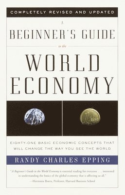 Randy Charles Epping - A Beginner's Guide to the World Economy: Eighty-One Basic Economic Concepts That Will Change the Way You See the World, Häftad