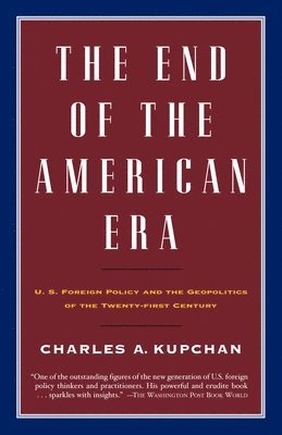 Charles Kupchan - The End of the American Era, Häftad