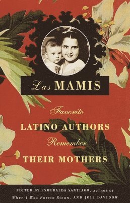 Las Mamis: Favorite Latino Authors Remember Their Mothers 1