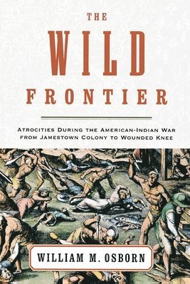 bokomslag The Wild Frontier: Atrocities During the American-Indian War from Jamestown Colony to Wounded Knee