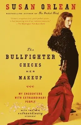 Susan Orlean - The Bullfighter Checks Her Makeup: My Encounters with Extraordinary People, Häftad
