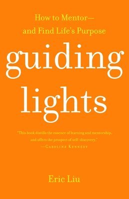 Eric Liu - Guiding Lights: How to Mentor-and Find Life's Purpose, Häftad