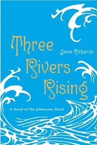 bokomslag Three Rivers Rising: The Novel of the Johnstown Flood