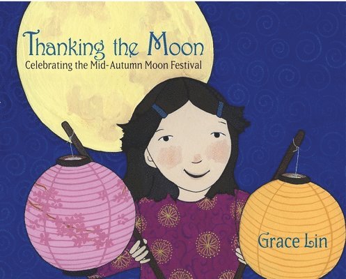 Grace Lin - Thanking the Moon: Celebrating the Mid-Autumn Moon Festival, Inbunden