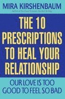 Mira Kirshenbaum - Our Love Is Too Good to Feel So Bad: Ten Prescriptions to Heal Your Relationship, Häftad