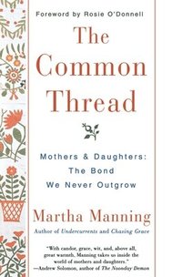 bokomslag The Common Thread: Mothers and Daughters: The Bond We Never Outgrow