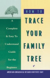 bokomslag How to Trace Your Family Tree: A Complete & Easy- To-Understand Guide for the Beginner