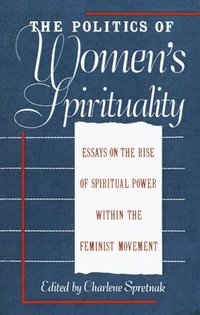bokomslag The Politics of Women's Spirituality: Essays by Founding Mothers of the Movement