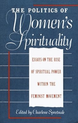 The Politics of Women's Spirituality: Essays by Founding Mothers of the Movement 1
