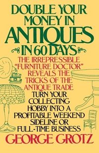 bokomslag Double Your Money in Antiques in 60 Days and Other Secrets of the Antique Business