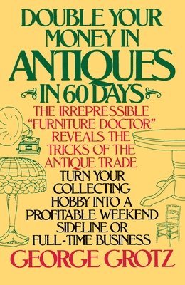 George Grotz - Double Your Money in Antiques in 60 Days: Turn Your Collecting Hobby Into a Profitable Weekend Sideline or Full-Time Business, Häftad