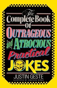 bokomslag The Complete Book of Outrageous and Atrocious Practical Jokes