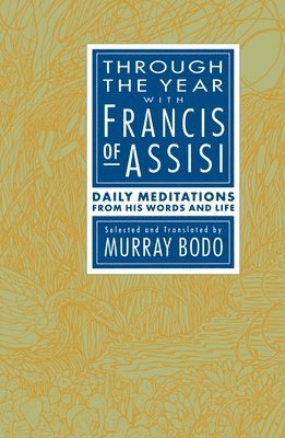 Murray Bodo - Through the Year with Francis of Assisi: Daily Meditations from His Words and Life, Häftad