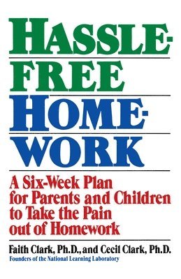 Faith Clark - Hassle-Free Homework: A Six-Week Plan for Parents and Children to Take the Pain Out of Homework, Häftad