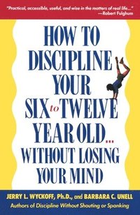 bokomslag How to Discipline Your Six to Twelve Year Old . . . Without Losing Your Mind