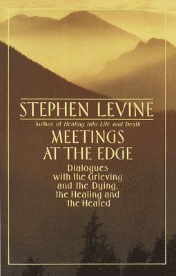 Meetings at the Edge: Dialogues with the Grieving and the Dying, the Healing and the Healed 1