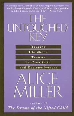 Alice Miller - The Untouched Key: Tracing Childhood Trauma in Creativity and Destructiveness, Häftad