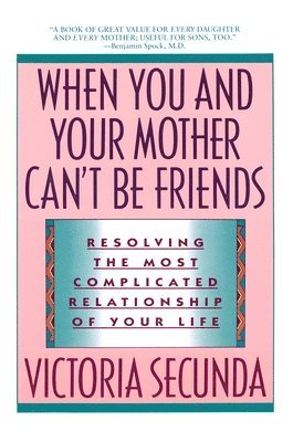 Victoria Secunda - When You and Your Mother Can't Be Friends: Resolving the Most Complicated Relationship of Your Life, Häftad