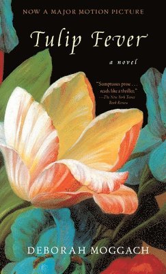 Deborah Moggach - Tulip Fever: Tulip Fever: A Novel, Häftad