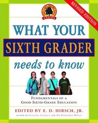 bokomslag What Your Sixth Grader Needs to Know: Fundamentals of a Good Sixth-Grade Education, Revised Edition