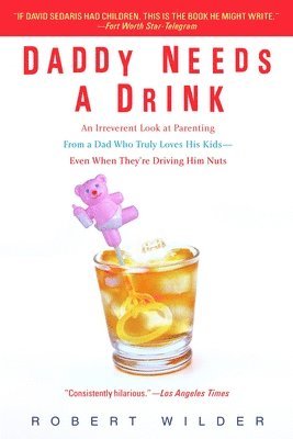 bokomslag Daddy Needs a Drink: An Irreverent Look at Parenting from a Dad Who Truly Loves His Kids-- Even When They're Driving Him Nuts