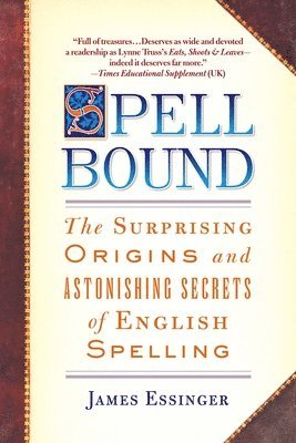 James Essinger - Spellbound: The Surprising Origins and Astonishing Secrets of English Spelling, Häftad