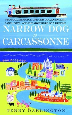 Terry Darlington - Narrow Dog to Carcassonne: Two Foolish People, One Odd Dog, an English Canal Boat...and the Adventure of a Lifetime, Häftad
