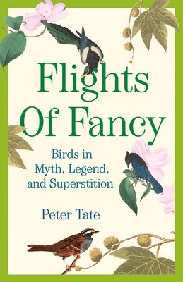 Peter Tate - Flights of Fancy: Birds in Myth, Legend, and Superstition, Häftad