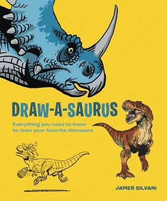 Draw-A-Saurus: Everything You Need to Know to Draw Your Favorite Dinosaurs