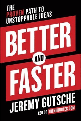 Jeremy Gutsche - Better and Faster: The Proven Path to Unstoppable Ideas, Inbunden