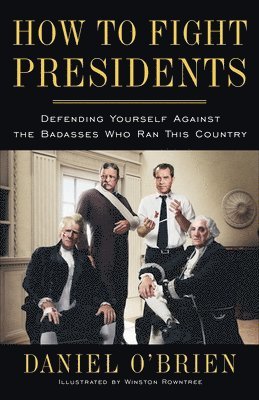 Daniel O'Brien - How to Fight Presidents: Defending Yourself Against the Badasses Who Ran This Country, Häftad