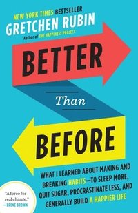 bokomslag Better Than Before: What I Learned about Making and Breaking Habits--To Sleep More, Quit Sugar, Procrastinate Less, and Generally Build a Happier Life