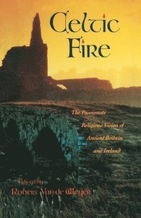 bokomslag Celtic Fire: The Passionate Religious Vision of Ancient Britain and Ireland