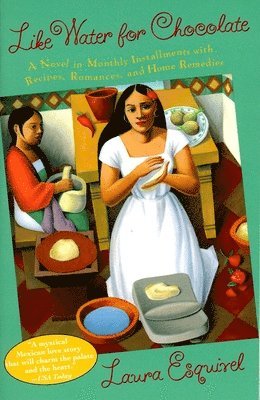Laura Esquivel - Like Water for Chocolate: A Novel in Monthly Installments with Recipes, Romances, and Home Remedies, Häftad