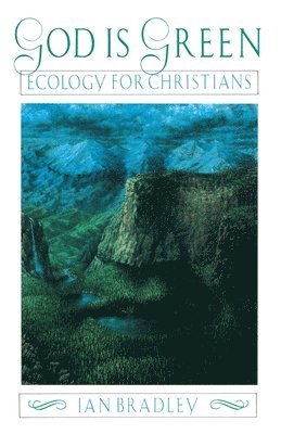 Ian Bradley - God Is Green: Ecology for Christians, Häftad