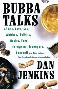 bokomslag Bubba Talks: Of Life, Love, Sex, Whiskey, Politics, Foreigners, Teenagers, Movies, Food, Football, and Other Matters That Occasionally Concern Human B
