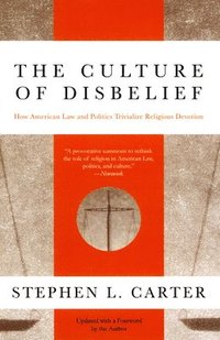 bokomslag The Culture of Disbelief: How American Law and Politics Trivialize Religious Devotion