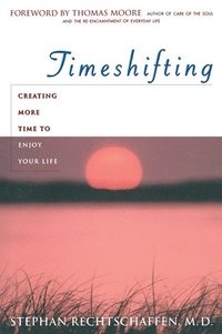 bokomslag Time Shifting: Creating More Time to Enjoy Your Life