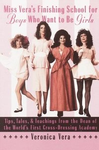 bokomslag Miss Vera's Finishing School for Boys Who Want to Be Girls: Tips, Tales, & Teachings from the Dean of the World's First Cross-Dressing Academy