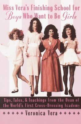 bokomslag Miss Vera's Finishing School for Boys Who Want to Be Girls: Tips, Tales, & Teachings from the Dean of the World's First Cross-Dressing Academy