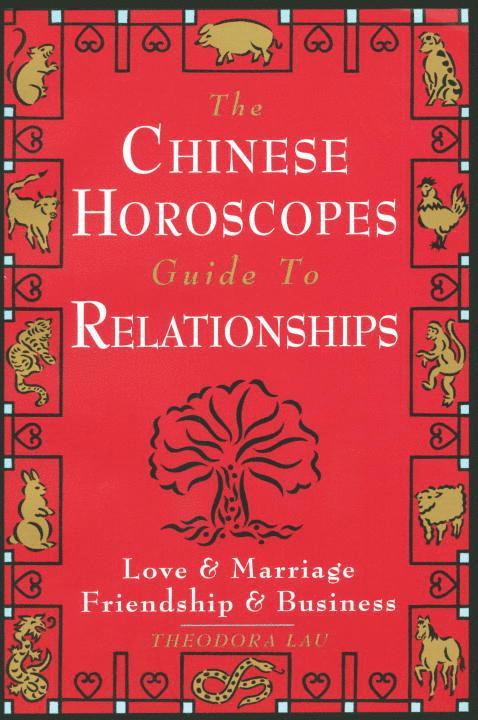 The Chinese Horoscopes Guide to Relationships: Love and Marriage, Friendship and Business