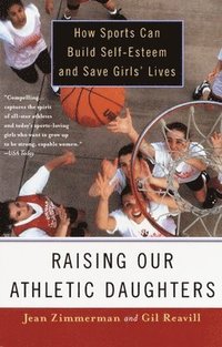 bokomslag Raising Our Athletic Daughters: How Sports Can Build Self-Esteem and Save Girls' Lives