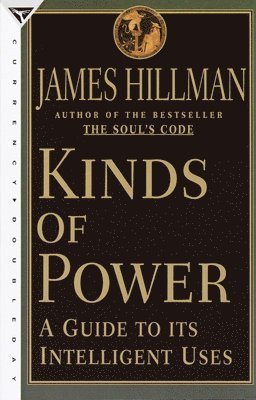 James Hillman - Kinds of Power: A Guide to its Intelligent Uses, Häftad