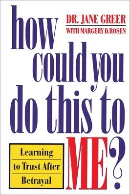 Jane Greer - How Could You Do This to Me?: Learning to Trust After Betrayal, Häftad