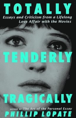 Totally, Tenderly, Tragically: Essays and Criticism from a Lifelong Love Affair with the Movies 1