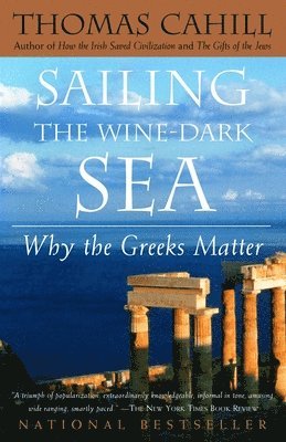 Thomas Cahill - Sailing the Wine-Dark Sea: Why the Greeks Matter, Häftad