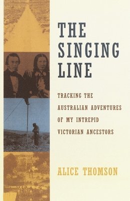 Alice Thomson - The Singing Line: Tracking the Australian Adventures of My Intrepid Victorian Ancestors, Häftad