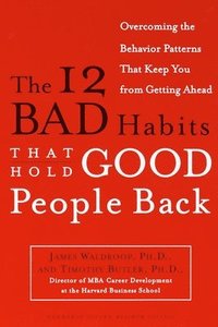 bokomslag The 12 Bad Habits That Hold Good People Back: Overcoming the Behavior Patterns That Keep You from Getting Ahead