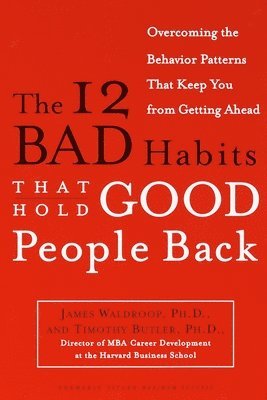 bokomslag The 12 Bad Habits That Hold Good People Back: Overcoming the Behavior Patterns That Keep You From Getting Ahead