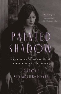 bokomslag Painted Shadow: The Life of Vivienne Eliot, First Wife of T. S. Eliot